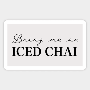 Coffee Lover Bring Me Iced Chai Magnet